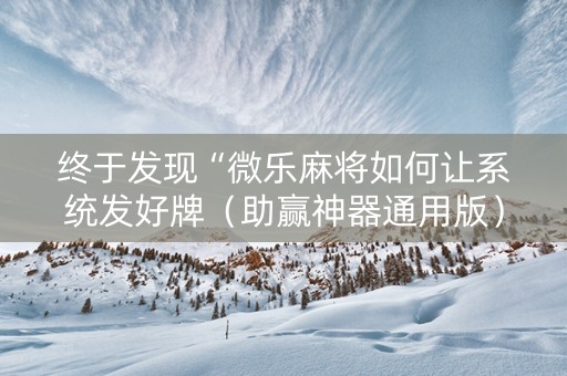 终于发现“微乐麻将如何让系统发好牌（助赢神器通用版）