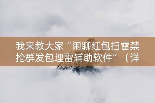 我来教大家“闲聊红包扫雷禁抢群发包埋雷辅助软件”（详细透视教程）-哔哩哔哩