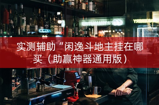 实测辅助“闲逸斗地主挂在哪买（助赢神器通用版）