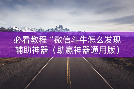 必看教程“微信斗牛怎么发现辅助神器（助赢神器通用版）