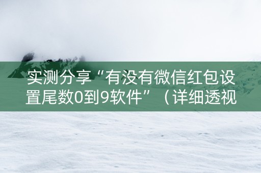 实测分享“有没有微信红包设置尾数0到9软件”（详细透视教程）-哔哩哔哩