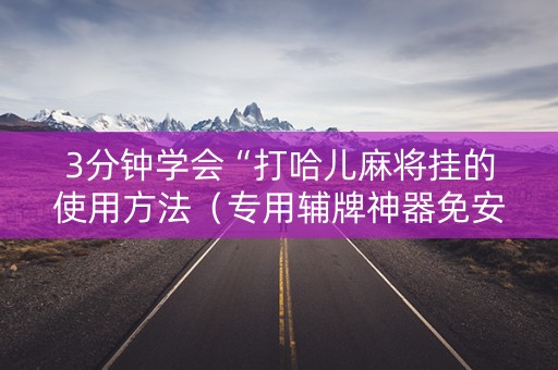 3分钟学会“打哈儿麻将挂的使用方法（专用辅牌神器免安装）