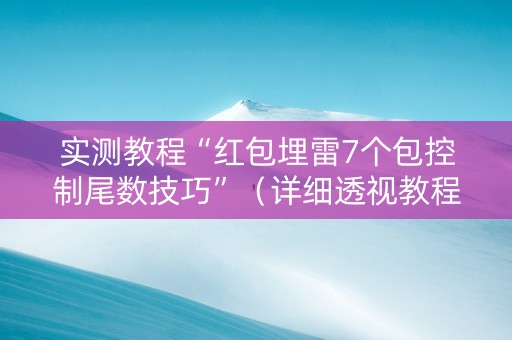 实测教程“红包埋雷7个包控制尾数技巧”（详细透视教程）-哔哩哔哩