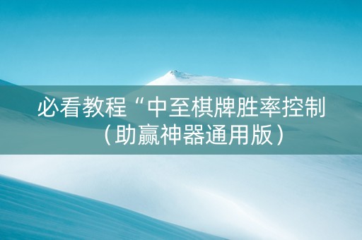 必看教程“中至棋牌胜率控制（助赢神器通用版）