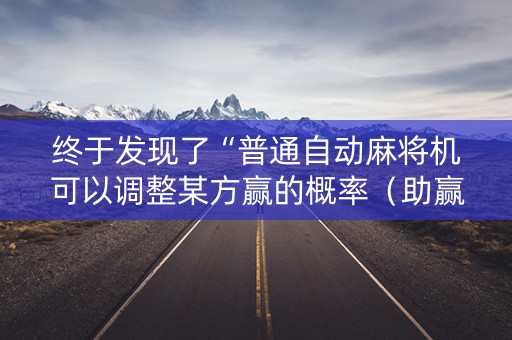 终于发现了“普通自动麻将机可以调整某方赢的概率（助赢神器通用版）