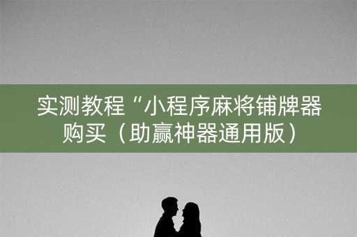 实测教程“小程序麻将铺牌器购买（助赢神器通用版）