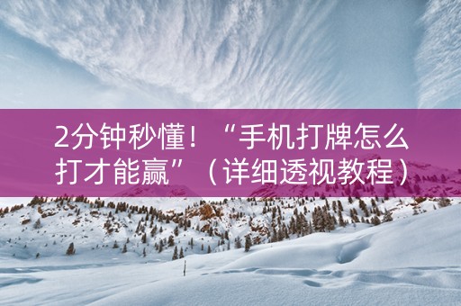 2分钟秒懂！“手机打牌怎么打才能赢”（详细透视教程）-哔哩哔哩