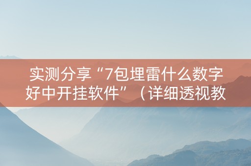 实测分享“7包埋雷什么数字好中开挂软件”（详细透视教程）-哔哩哔哩