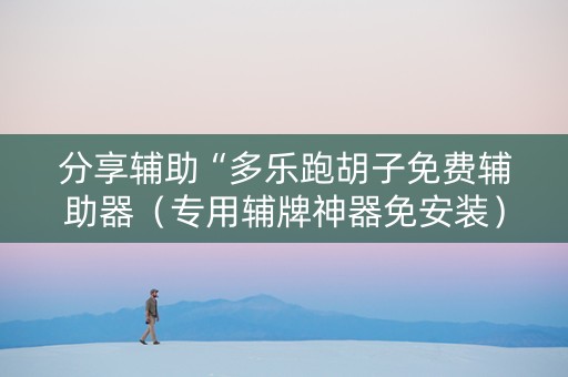 分享辅助“多乐跑胡子免费辅助器（专用辅牌神器免安装）