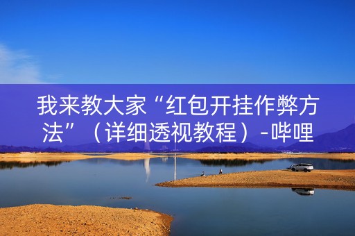 我来教大家“红包开挂作弊方法”（详细透视教程）-哔哩哔哩