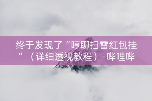 终于发现了“哼聊扫雷红包挂”（详细透视教程）-哔哩哔哩