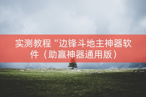 实测教程“边锋斗地主神器软件（助赢神器通用版）