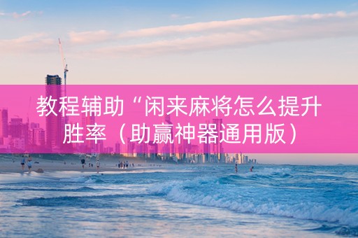 教程辅助“闲来麻将怎么提升胜率（助赢神器通用版）