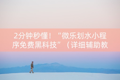 2分钟秒懂！“微乐划水小程序免费黑科技”（详细辅助教程）-哔哩哔哩