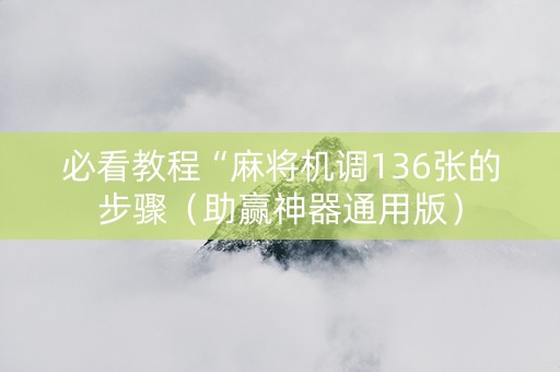 必看教程“麻将机调136张的步骤（助赢神器通用版）