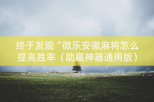 终于发现“微乐安徽麻将怎么提高胜率（助赢神器通用版）