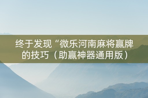 终于发现“微乐河南麻将赢牌的技巧（助赢神器通用版）