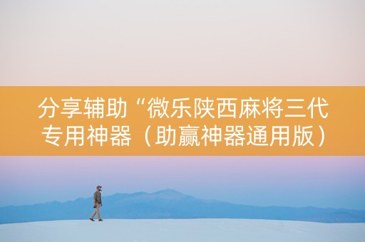 分享辅助“微乐陕西麻将三代专用神器（助赢神器通用版）
