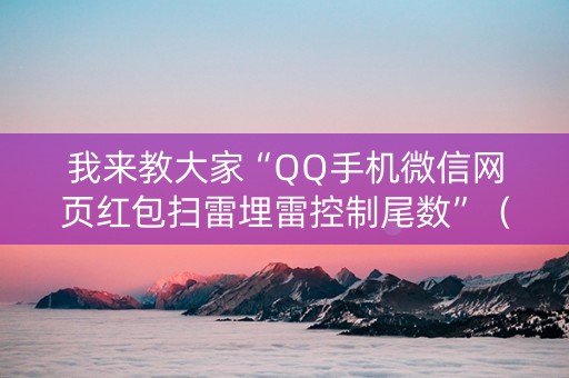我来教大家“QQ手机微信网页红包扫雷埋雷控制尾数”（详细透视教程）-哔哩哔哩