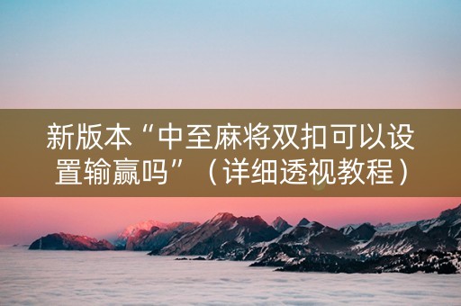 新版本“中至麻将双扣可以设置输赢吗”（详细透视教程）-哔哩哔哩