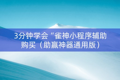 3分钟学会“雀神小程序辅助购买（助赢神器通用版）