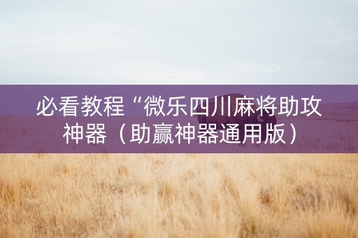 必看教程“微乐四川麻将助攻神器（助赢神器通用版）