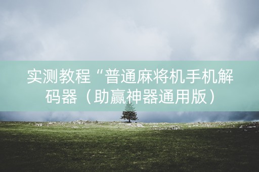 实测教程“普通麻将机手机解码器（助赢神器通用版）