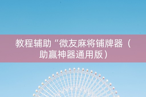 教程辅助“微友麻将铺牌器（助赢神器通用版）