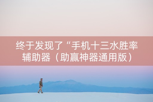 终于发现了“手机十三水胜率辅助器（助赢神器通用版）