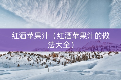 红酒苹果汁（红酒苹果汁的做法大全）