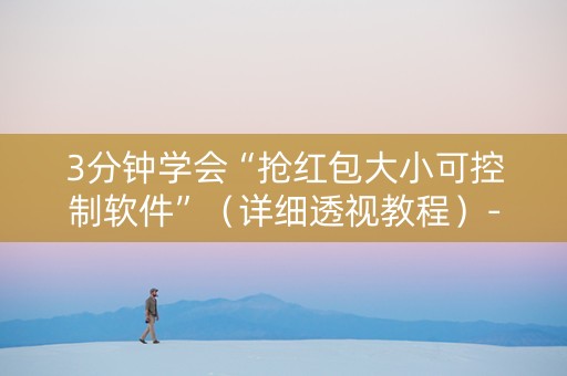 3分钟学会“抢红包大小可控制软件”（详细透视教程）-哔哩哔哩