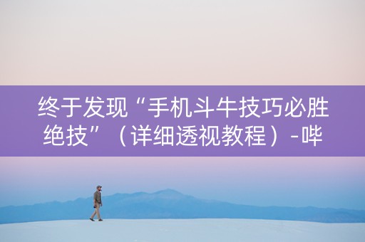 终于发现“手机斗牛技巧必胜绝技”（详细透视教程）-哔哩哔哩