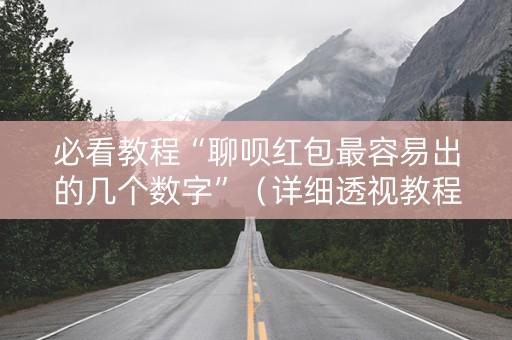 必看教程“聊呗红包最容易出的几个数字”（详细透视教程）-哔哩哔哩