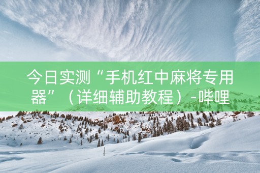 今日实测“手机红中麻将专用器”（详细辅助教程）-哔哩哔哩