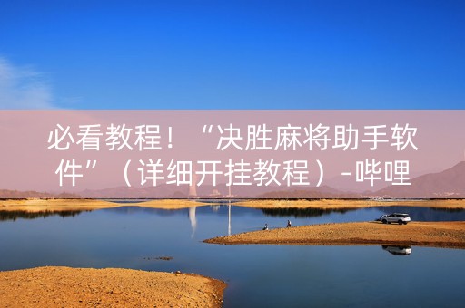 详细阅读:必看教程!“决胜麻将助手软件”(详细开挂教程)-哔哩哔哩 必看教程!“决胜麻将助手软件”(详细开挂教程)-哔哩哔哩