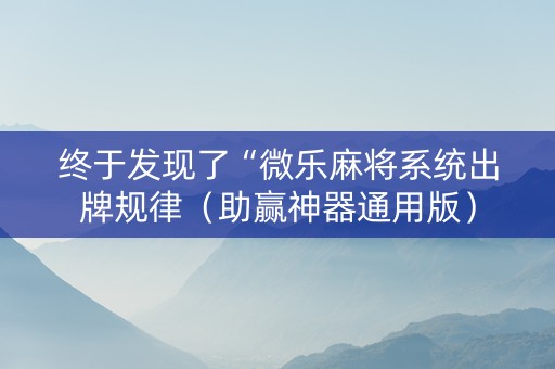 终于发现了“微乐麻将系统出牌规律（助赢神器通用版）