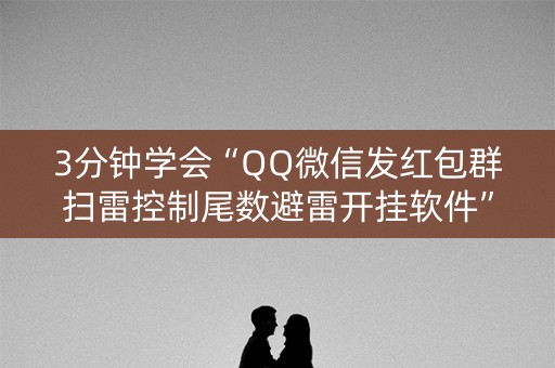 3分钟学会“QQ微信发红包群扫雷控制尾数避雷开挂软件”（详细透视教程）-哔哩哔哩