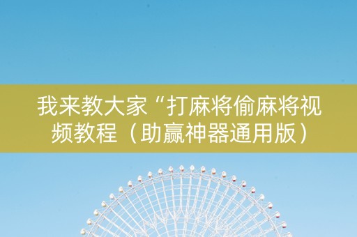 我来教大家“打麻将偷麻将视频教程（助赢神器通用版）