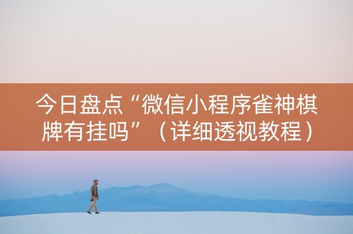 今日盘点“微信小程序雀神棋牌有挂吗”（详细透视教程）-哔哩哔哩