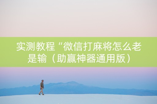 实测教程“微信打麻将怎么老是输（助赢神器通用版）