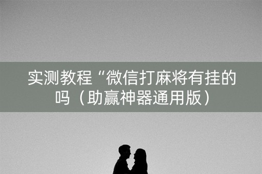 实测教程“微信打麻将有挂的吗（助赢神器通用版）