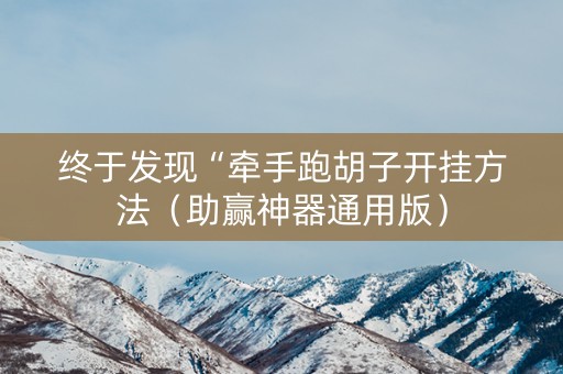 终于发现“牵手跑胡子开挂方法（助赢神器通用版）