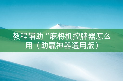 教程辅助“麻将机控牌器怎么用（助赢神器通用版）