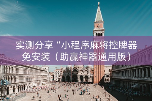 实测分享“小程序麻将控牌器免安装（助赢神器通用版）