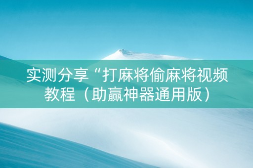 实测分享“打麻将偷麻将视频教程（助赢神器通用版）