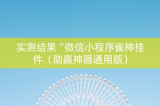 实测结果“微信小程序雀神挂件（助赢神器通用版）