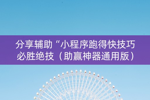 分享辅助“小程序跑得快技巧必胜绝技（助赢神器通用版）