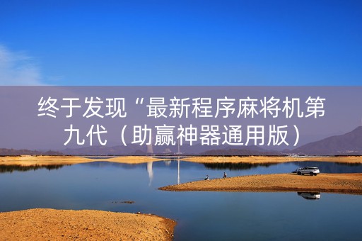 终于发现“最新程序麻将机第九代（助赢神器通用版）