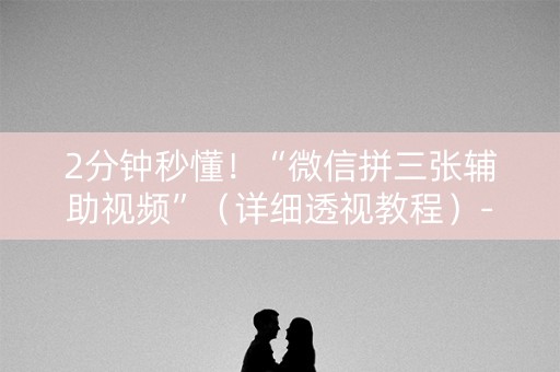 2分钟秒懂！“微信拼三张辅助视频”（详细透视教程）-哔哩哔哩