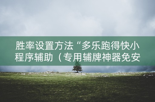 胜率设置方法“多乐跑得快小程序辅助（专用辅牌神器免安装）